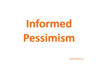 Informed
Pessimism
@after50fitness