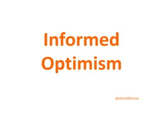 Informed
Optimism
@after50fitness