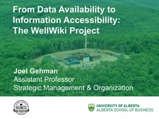 From Data Availability to
Information Accessibility:
The WellWiki Project	
Joel Gehman
Assistant Professor
Strategic Management & Organization	
 