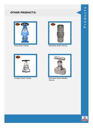 OTHER PRODUCTS:
Pulp Plate Valves Stainless Steel Valves
Forged Steel Valves Stainless Steel Needle
Valves
Products
 