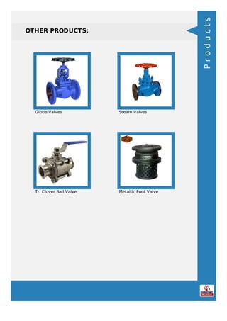 OTHER PRODUCTS:
Globe Valves Steam Valves
Tri Clover Ball Valve Metallic Foot Valve
Products
 