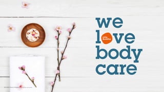 we
love
body
care
Elevated Brand Strategy / © Copyright Little Buddha
 