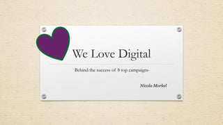 We Love Digital
Behind the success of 8 top campaigns
Nicola Morkel
 