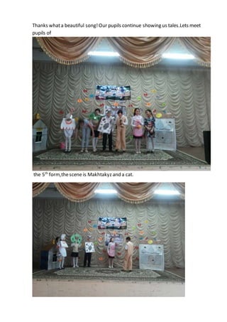 Thanks whata beautiful song!Our pupils continue showing us tales.Lets meet
pupils of
the 5th
form,thescene is Makhtakyz and a cat.
 