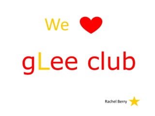 We  gLee club Rachel Berry 