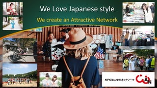We Love Japanese style
We create an Attractive Network