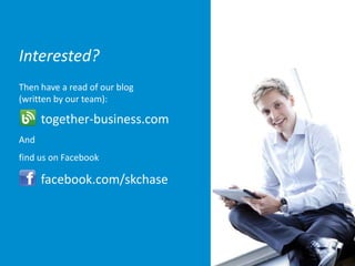 Interested?
Then have a read of our blog
(written by our team):
together-business.com
And
find us on Facebook
facebook.com/skchase
 
