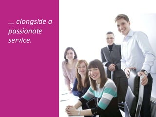 ... alongside a
passionate
service.
 