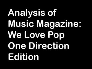 Analysis of
Music Magazine:
We Love Pop
One Direction
Edition
 