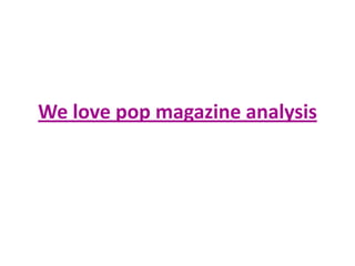 We love pop magazine analysis

 