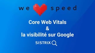 Core Web Vitals
&
la visibilité sur Google
 
