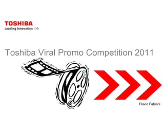 Toshiba Viral Promo Competition 2011




                                Flavio Fabiani
 