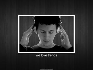 we love trends


  www.slideshare.net/welovetrends
 
