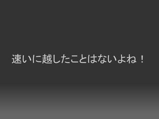 速いに越したことはないよね！
 