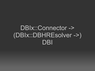 DBIx::Connector ->
(DBIx::DBHREsolver ->)
         DBI
 