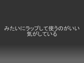 みたいにラップして使うのがいい
    気がしている
 