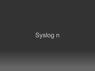 Syslog n
 