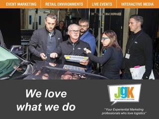 We love
what we do “Your Experiential Marketing
professionals who love logistics”
 