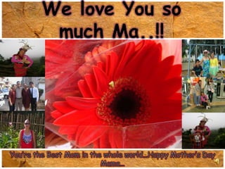 We love You so much Ma..!! You’re the Best Mom in the whole world…Happy Mother’s Day Mama… 