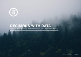DECISIONS WITH DATA
Analyze without limits and improve all your digital marketing.
rketers happy making marketers happy
 