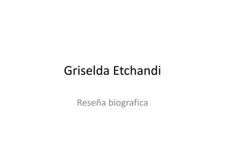 Griselda Etchandi
Reseña biografica
 