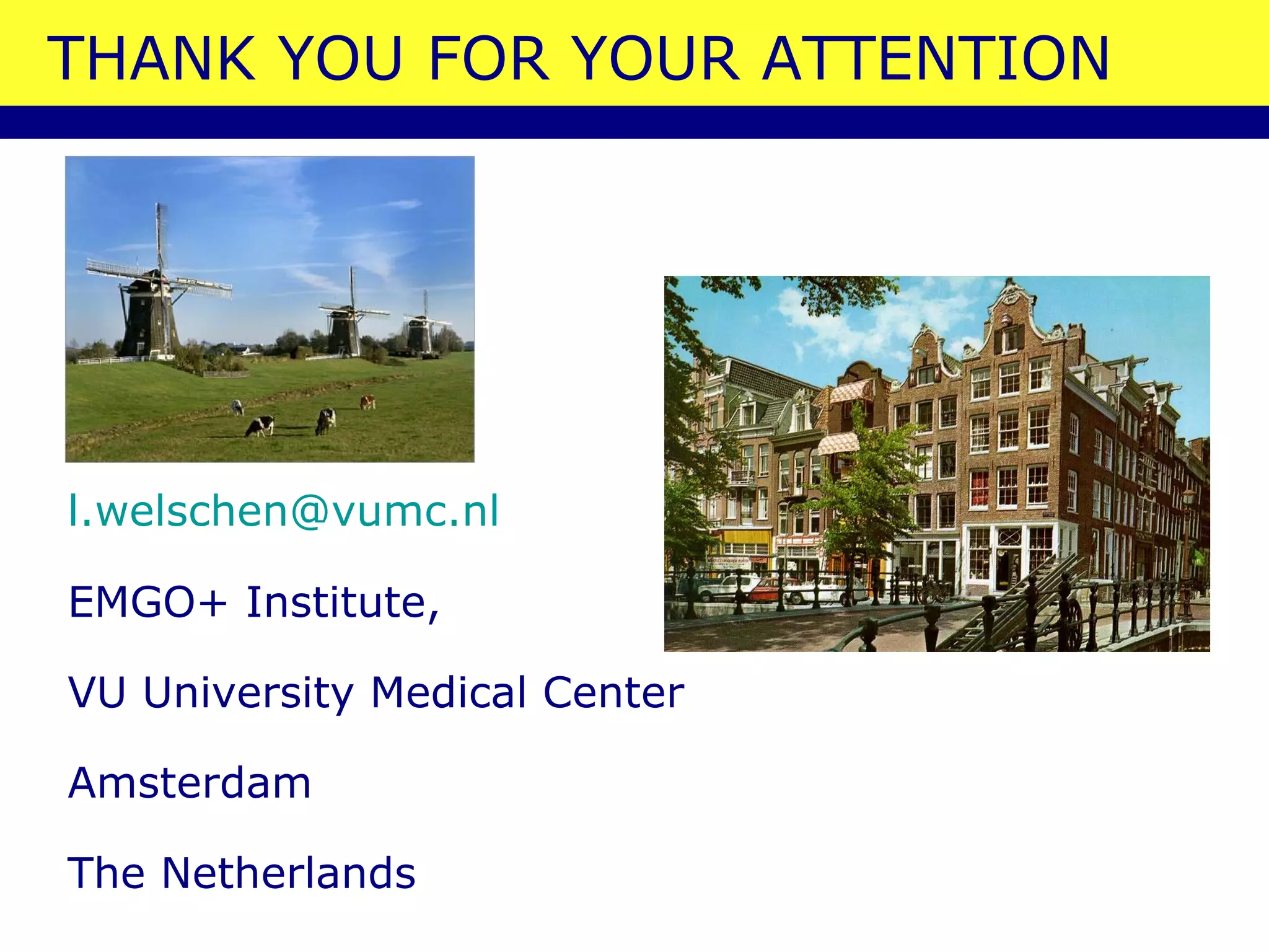 THANK YOU FOR YOUR ATTENTION [email_address] EMGO+ Institute,  VU University Medical Center Amsterdam The Netherlands 