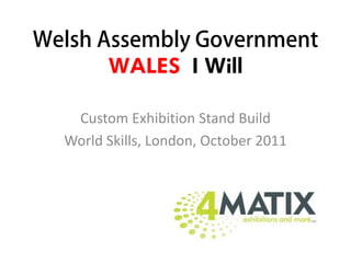 WALES I Will

 Custom Exhibition Stand Build
World Skills, London, October 2011
 