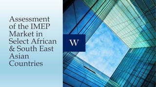 Assessment
of the IMEP
Market in
Select African
& South East
Asian
Countries
 