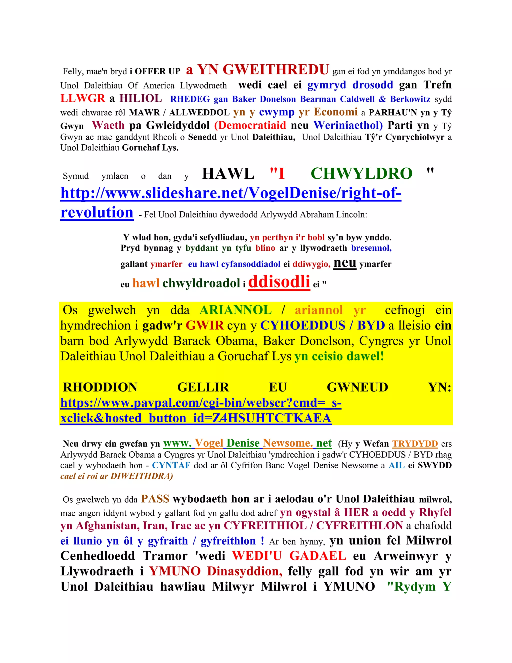 Felly, mae'n bryd i OFFER UP   a YN GWEITHREDU gan ei fod yn ymddangos bod yr
Unol Daleithiau Of America Llywodraeth wedi cael ei gymryd drosodd gan Trefn
LLWGR a HILIOL RHEDEG gan Baker Donelson Bearman Caldwell & Berkowitz sydd
wedi chwarae rôl MAWR / ALLWEDDOL yn y cwymp yr Economi a PARHAU'N yn y Tŷ
Gwyn Waeth pa Gwleidyddol (Democratiaid neu Weriniaethol) Parti yn y Tŷ
Gwyn ac mae ganddynt Rheoli o Senedd yr Unol Daleithiau, Unol Daleithiau Tŷ'r Cynrychiolwyr a
Unol Daleithiau Goruchaf Lys.


Symud    ymlaen    o   dan  HAWL "I
                               y                     CHWYLDRO "
http://www.slideshare.net/VogelDenise/right-of-
revolution - Fel Unol Daleithiau dywedodd Arlywydd Abraham Lincoln:
              Y wlad hon, gyda'i sefydliadau, yn perthyn i'r bobl sy'n byw ynddo.
              Pryd bynnag y byddant yn tyfu blino ar y llywodraeth bresennol,
              gallant ymarfer eu hawl cyfansoddiadol ei ddiwygio,   neu ymarfer
              eu hawl chwyldroadol i         ddisodli ei "
Os gwelwch yn dda ARIANNOL / ariannol yr cefnogi ein
hymdrechion i gadw'r GWIR cyn y CYHOEDDUS / BYD a lleisio ein
barn bod Arlywydd Barack Obama, Baker Donelson, Cyngres yr Unol
Daleithiau Unol Daleithiau a Goruchaf Lys yn ceisio dawel!

RHODDION           GELLIR         EU      GWNEUD                                       YN:
https://www.paypal.com/cgi-bin/webscr?cmd=_s-
xclick&hosted_button_id=Z4HSUHTCTKAEA
 Neu drwy ein gwefan yn www. Vogel Denise Newsome. net (Hy y Wefan TRYDYDD ers
Arlywydd Barack Obama a Cyngres yr Unol Daleithiau 'ymdrechion i gadw'r CYHOEDDUS / BYD rhag
cael y wybodaeth hon - CYNTAF dod ar ôl Cyfrifon Banc Vogel Denise Newsome a AIL ei SWYDD
cael ei roi ar DIWEITHDRA)

Os gwelwch yn dda PASS wybodaeth hon ar i aelodau o'r Unol Daleithiau milwrol,
mae angen iddynt wybod y gallant fod yn gallu dod adref yn ogystal â HER a oedd y Rhyfel
yn Afghanistan, Iran, Irac ac yn CYFREITHIOL / CYFREITHLON a chafodd
ei llunio yn ôl y gyfraith / gyfreithlon ! Ar ben hynny, yn union fel Milwrol
Cenhedloedd Tramor 'wedi WEDI'U GADAEL eu Arweinwyr y
Llywodraeth i YMUNO Dinasyddion, felly gall fod yn wir am yr
Unol Daleithiau hawliau Milwyr Milwrol i YMUNO "Rydym Y
 
