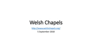 Welsh Chapels
http://www.welshchapels.org/
5 September 2018
 