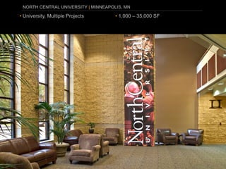 NORTH CENTRAL UNIVERSITY | MINNEAPOLIS, MN

• University, Multiple Projects      • 1,000 – 35,000 SF
 