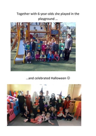 Together with 6-year-olds she played in the
playground …

…and celebrated Halloween 

 