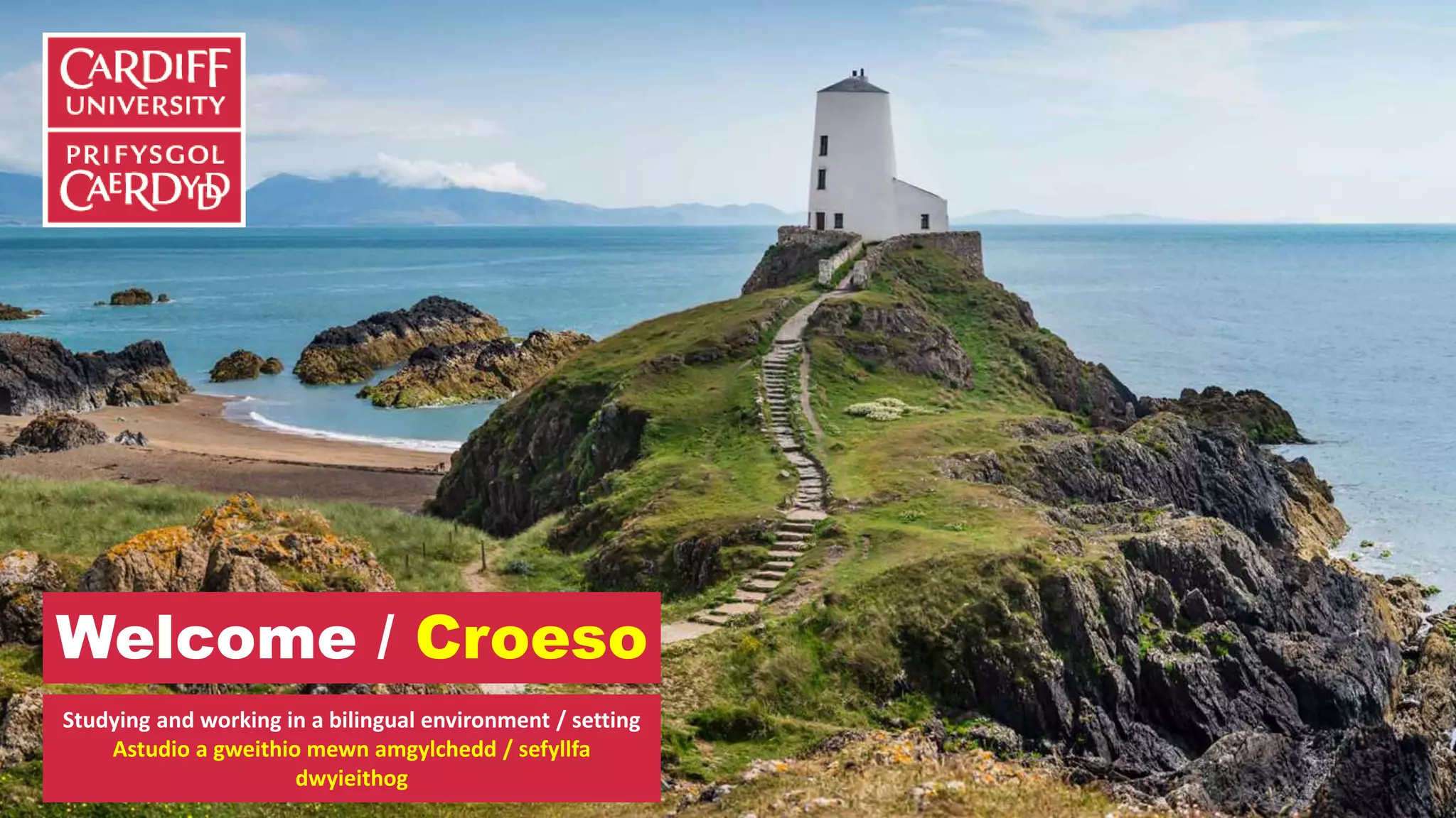 Welcome / Croeso
Studying and working in a bilingual environment / setting
Astudio a gweithio mewn amgylchedd / sefyllfa
dwyieithog
 