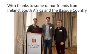 With thanks to some of our friends from
Ireland, South Africa and the Basque Country