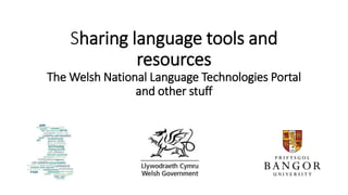 Sharing language tools and
resources
The Welsh National Language Technologies Portal
and other stuff
 