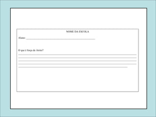 NOME DA ESCOLA Aluno: _____________________________________________________ O que é força de Atrito? ________________________________________________________________________________________________________________________________________________________________________________________________________________________________________________________________________________________________________________________________________________________________________________________________________________________________________________________________ 