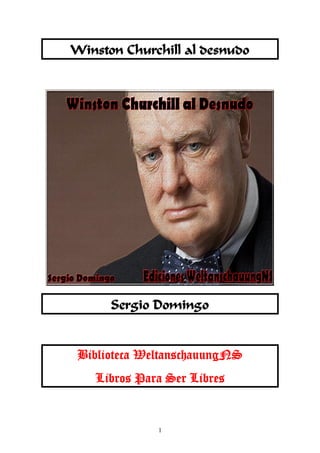 1
Winston Churchill al desnudo
Sergio Domingo
Biblioteca WeltanschauungNS
Libros Para Ser Libres
 