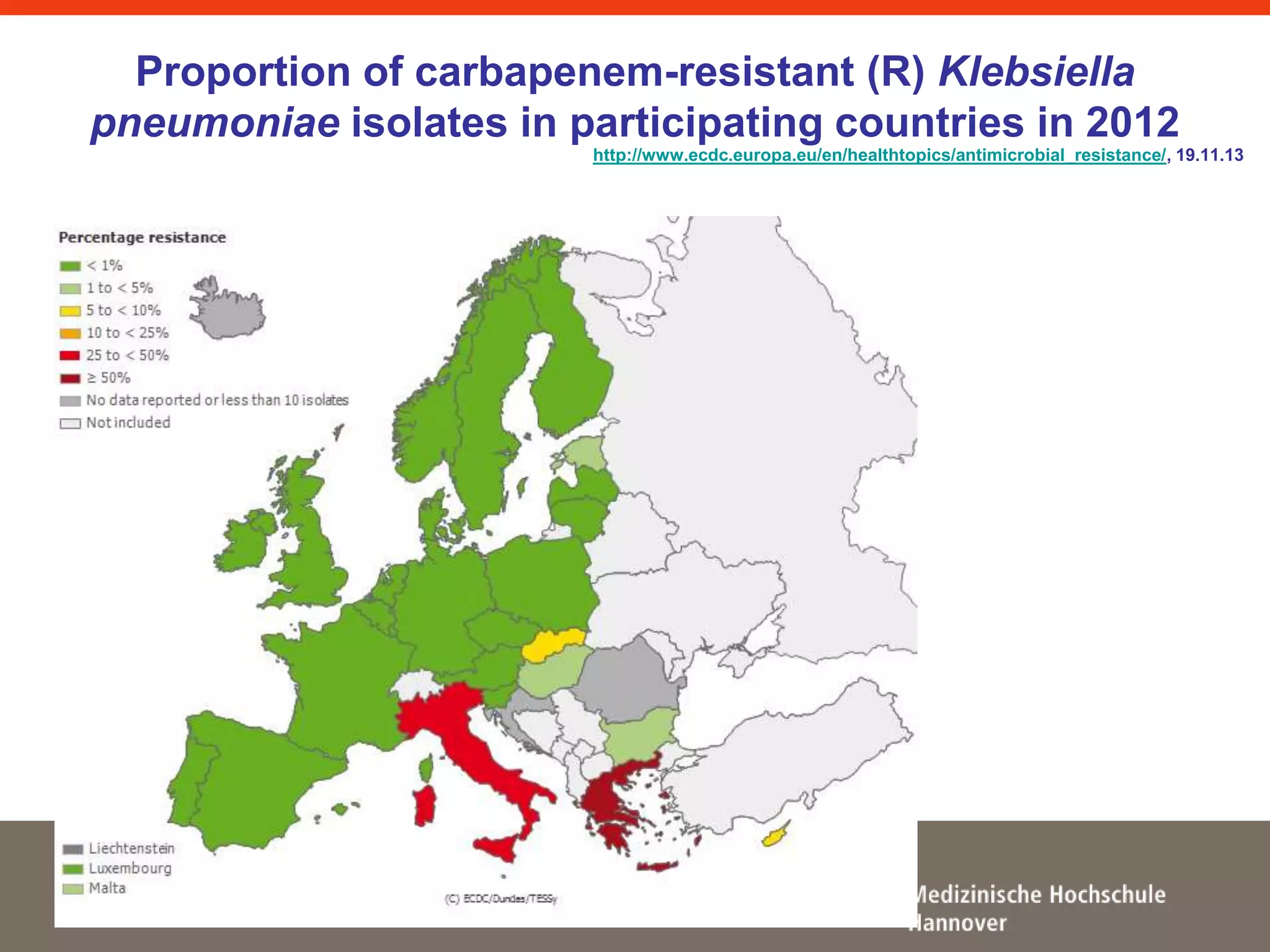 Proportion of carbapenem-resistant (R) Klebsiella 
pneumoniae isolates in participating countries in 2012 
http://www.ecdc.europa.eu/en/healthtopics/antimicrobial_resistance/, 19.11.13 
 