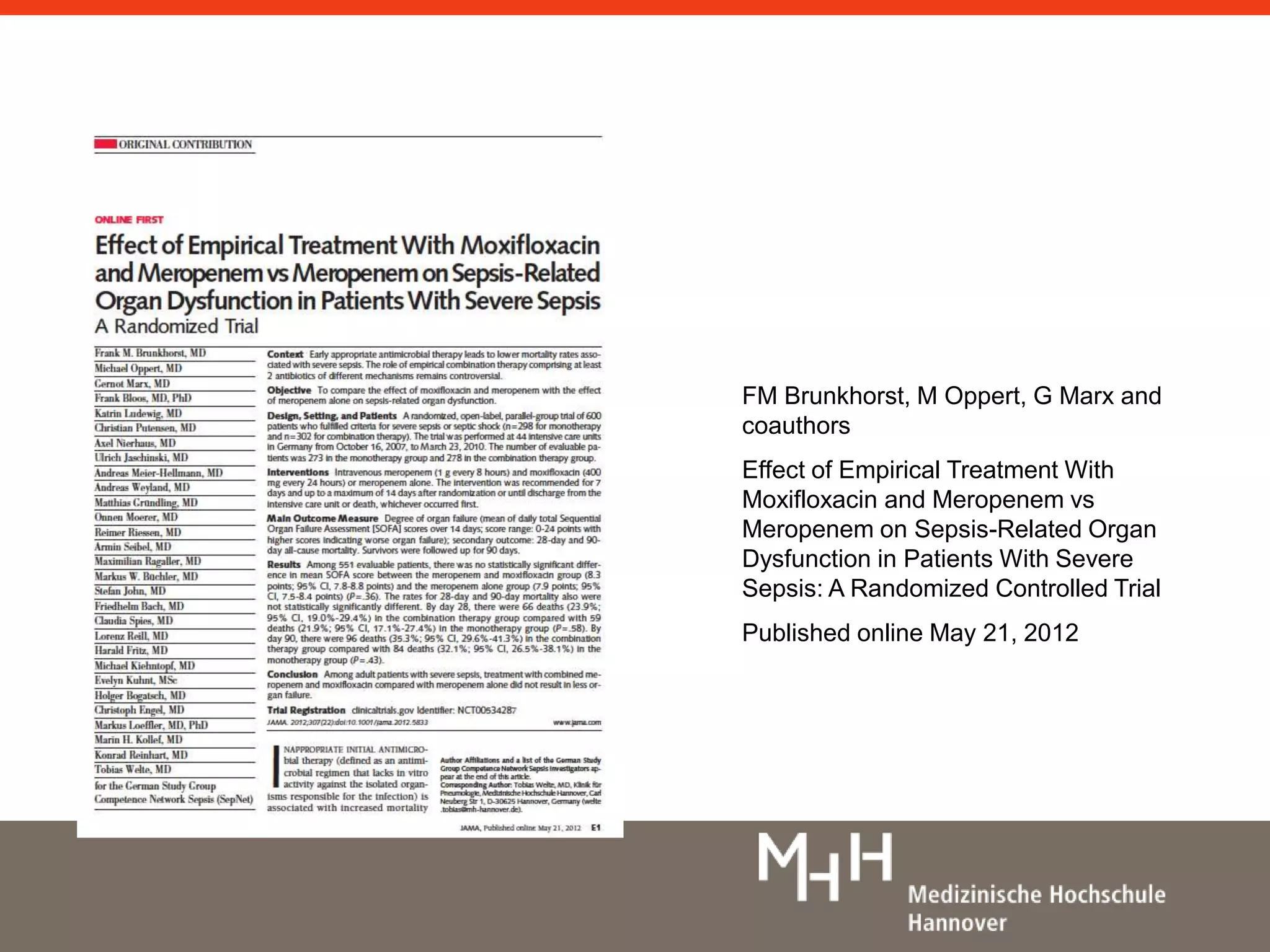 FM Brunkhorst, M Oppert, G Marx and 
coauthors 
Effect of Empirical Treatment With 
Moxifloxacin and Meropenem vs 
Meropenem on Sepsis-Related Organ 
Dysfunction in Patients With Severe 
Sepsis: A Randomized Controlled Trial 
Published online May 21, 2012 
 