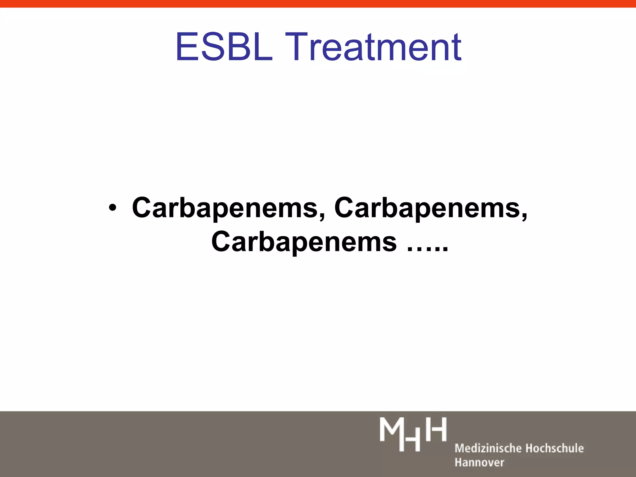 ESBL Treatment 
• Carbapenems, Carbapenems, 
Carbapenems ….. 
 