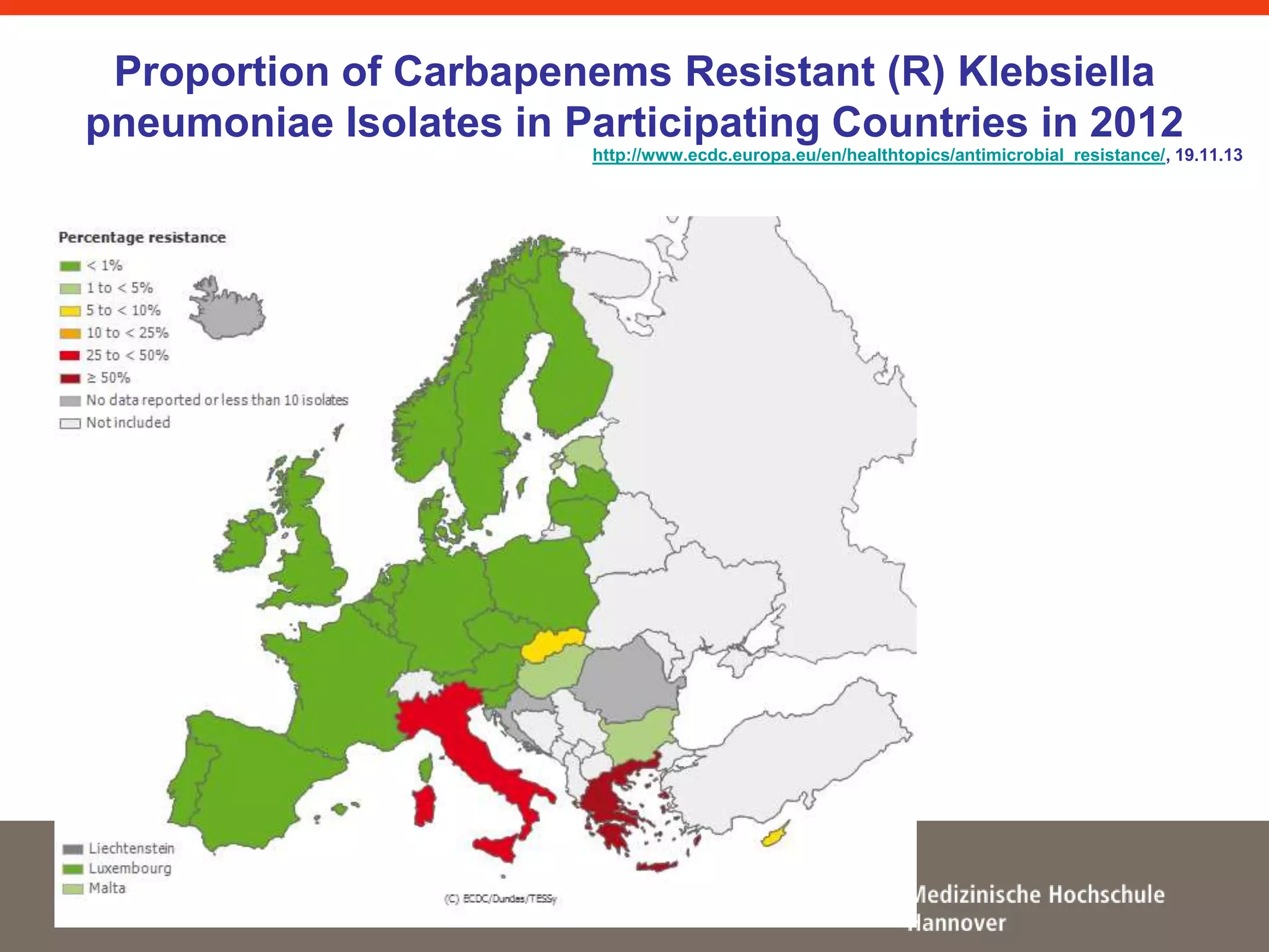 Proportion of Carbapenems Resistant (R) Klebsiella 
pneumoniae Isolates in Participating Countries in 2012 
http://www.ecdc.europa.eu/en/healthtopics/antimicrobial_resistance/, 19.11.13 
 