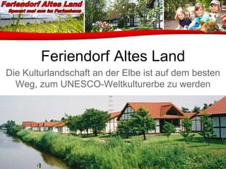 Feriendorf Altes Land
Die Kulturlandschaft an der Elbe ist auf dem besten
Weg, zum UNESCO-Weltkulturerbe zu werden
 