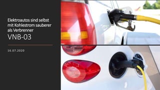 Elektroautos sind selbst
mit Kohlestrom sauberer
als Verbrenner
VNB-03
16.07.2020
 