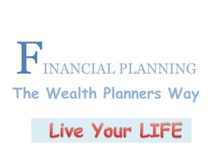 F   INANCIAL PLANNING
The Wealth Planners Way
 