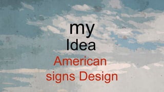 Idea
American
signs Design
 