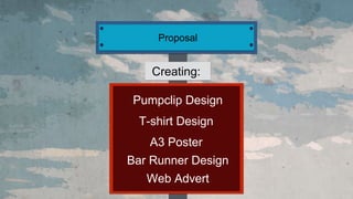 Proposal
Creating:
A3 Poster
Pumpclip Design
Web Advert
Bar Runner Design
T-shirt Design
 