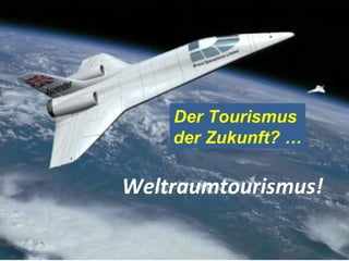 Weltraumtourismus! Der Tourismus  der Zukunft? … 