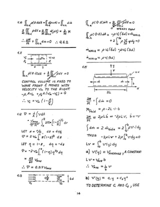 •~. d M +Jr d rn =0 ~ E 0di: nees :. '"to • •
'1.1/
Vi ~ l~",-; v.=0
~LIIP.
I"' ·1 • "I-;( 'j
fls.pCi/".n)dA -1" ;~av ~O
o
CONTROL VOLUME IS FIXED TO
WAVE FRONT 4MOVES WITH
VELOCITY v,.., TO THE R If$HT.
-,.0. A~ T~ A (v-m -1I;.J =a
:. 112 =Ym ( I -~)
'/./2 v =f r-vdA
= ifmo.x" SR21T'" rt- ,..lY7 dr
'11 R~ 0 L' R'J
LET ;z = % de = d YR
( ' I
v-= 2~Jo ~(I-zf' de
LET q = ,-& J d 7. =-d ~
".= - 2 vmJ.0
( 1- Yl J7Y? dYl
l/.13
=!1.J.v:(,0 ma;x
.·0 V =o. ilt'1I"mc.x
~I
'4
[ p(v.¥)dA + ~ rrvpdv= 0
Cos, ~c.~
o 'STEAOy F~w
K~(-o-.n)dA =-1'11; (6cO +WtHoRlc.
lb.,. 13J+ 2. jl ]!;. .ydy=0
o 3d
WlHORe = f 1.1,; (6d) -f>1I; (3d)
titHOR 12- =-;:rll; (.3d)
.
~ == 21'L b == -2"oL v, b =-v-
~t
) d... == 2 W,side = 2 ifnr., d~
THUs -2,aLv + 21'fobv d.!:J=0
Lv = fob -z.r(y) d~
a.) -u{'f) =!-AVERAGE' A CONSTANT
L1.r = 14:vE b
••• "VAVE
=L v
b
b) 1T(ej) = c. ':J + Cz <j2
TO DcTE"RHINE C; AND Col ) USE
 