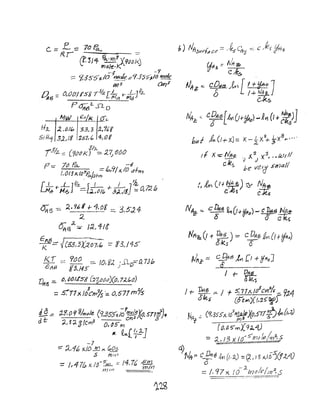 0;(3 -:::;. ')..9hf~1'()J :::.3,5:24
2.
~13':<':; 1.1,116
r=ft.f3 ~'~----
7<=:?" V(53,3X:z0 7,t:, =- 13,/15'
.1<'( ::::~, ?tJo ::;:. IO.f). 'J10
-Q7Jt:;
e:fli3 t3.145 )
0
116
=- 0, ~{)/J'$g (').Z!JOtJ)(f),7:L&O)
=5:'77x/O~h11S IZ (),57J mrs
I
(llfs ::: /vlt.l!b
(I' C Ai:>
NIr~ ~ CDII"- ..~ [ 1+'1,1+0
]
o 1+ Wt4'6.
c..t<$
N~," c cflle[t"CJr~o)-£~ (1+t{)]
buf h(/+x)= K_~X2+~X3+-,,,,
If X-::::N;r 'J )(2
J
)(~, ,.tVIII
C:; be vera' 5111all
f, in (N t1i~) ~ rJA~
C s c7es
HA?:. (I -t ~ ):=:= C.!li6 ~ ({+'I(to)
o,k.s () .
pjfrl:' =: eTASh (I +!Iff,,]
I 1- D196
o~s
/ t- DAB;:. J f S;11;<"lo~cm~k::::. r.t.4
cSk$ @tM)((.:2.5'~)
Ii ,,(9r3S5x.lc/~.I XO,571tj!)-tn{J,:;)/'VAt: - . m3 _ _
(0, () s'WI1.9J..4)
5' {Ij.
== 2. I I 3 x I(F flh1 Ie!n?..;,,?:::&;::::::; -...-
0.)Nr~ cJ}'2'8,t" (1,:<) '" ~,I hiD"5(1'.</1)
Cl
-- A I I
== /,97 X 10 trJOif?/l172.S
 