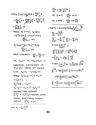 '3.I8VlC'''(~yJ=~O) t ~~./Lx
~Vx'L 7'l1!...2 d2.Vx'/.f+ ~ y + X~ 2 + ;;y2. 0 Z
"T ~VX'I X~· ••
~J(d~ 0
SiNCE AS V-Q ~/~a
..
.~ v/(X, '!J) "../c, ~ T C,.~4 t-C3~ ~
;;;V' I~ 'j=o etc.
~/ (x,~) :>'j tb,.«:j:l. +~)(~
;}V'; 1 e.te.
~4j ~eO
FRoM CONTINUITY ;)V'/+;;Vtj' =0
;;x d~
So~ C~<j+ •.. +b, +2b2'1+b,3X",=O
COMPARING COEFFICIENTS OF
X-/X/ ¢ ~' TERMS.. WE OBTAIN
bJ=o} ~=0.l C 3 +2b2 =0
HENCE ~:'(XICj J= ~ y +Sy2
+ C3XY t-
V~I ()(,<1) = -C3 '{2 ...
U ... I / - -c C '{3 - c., c.. y~
)( v'j - 3 I ... 4
TAKINc$ TIME AV£RAQ£
VX ..V~ .. =-Cg C, '1.3 t- HIQ.H E'R OR DE/{
TERMS ~OR MIXlN6 L{;N6TH
"
THEORy fx'V~/ ~ ~2.
~VX =VM (~)Vn -'-oCj ;t"R ~
AS ~~o ~Vx~(;x,
c;1~
As Y=>"R ~ vx ~ v""
~'1 ttl<
BZ.
 